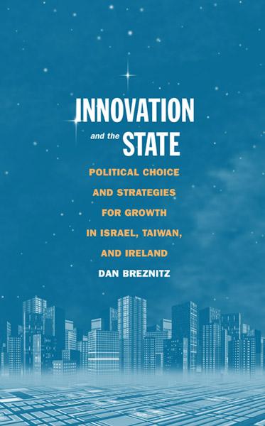 New ebook: Innovation and the State Political Choice and Strategies for Growth in Israel, Taiwan, and Ireland / Dan Breznitz